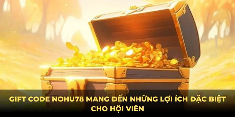 gift-code-nohu78-mang-den-nhung-loi-ich-dac-biet-cho-hoi-vin